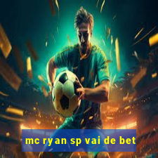 mc ryan sp vai de bet