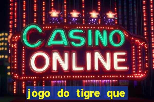 jogo do tigre que da 30 reais no cadastro