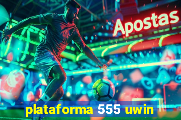 plataforma 555 uwin