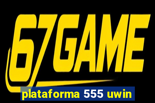 plataforma 555 uwin