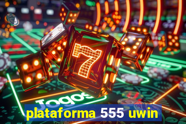 plataforma 555 uwin