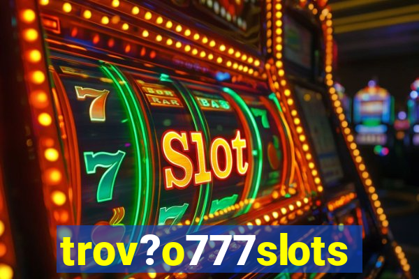 trov?o777slots