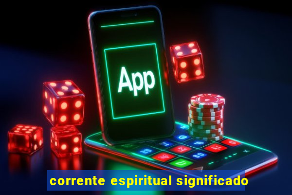 corrente espiritual significado