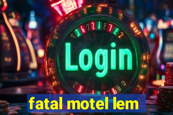 fatal motel lem