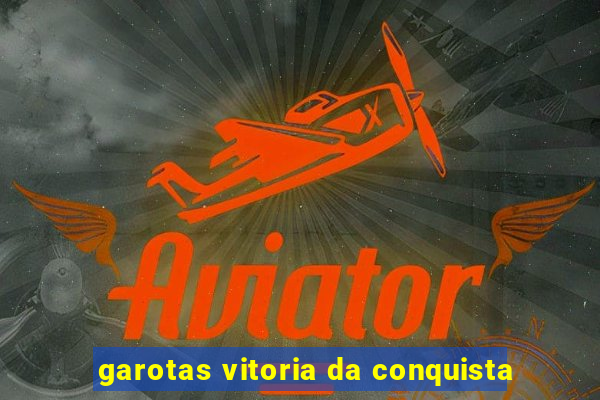 garotas vitoria da conquista