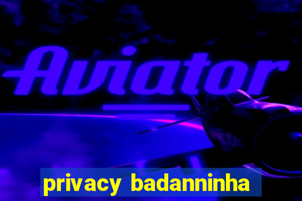 privacy badanninha