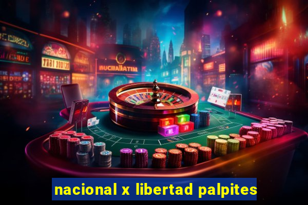 nacional x libertad palpites