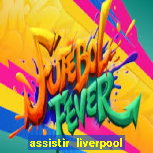 assistir liverpool no futemax