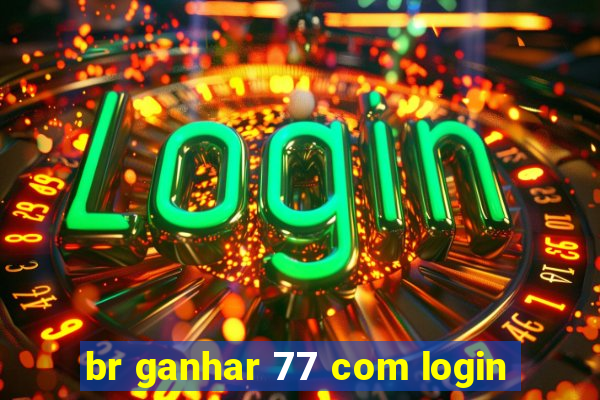 br ganhar 77 com login