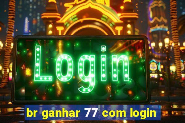 br ganhar 77 com login