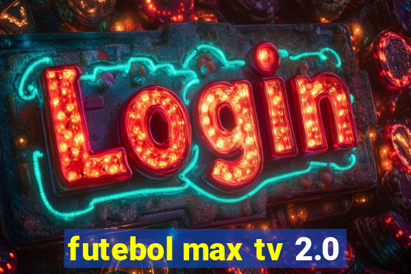 futebol max tv 2.0