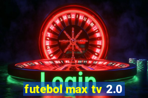 futebol max tv 2.0