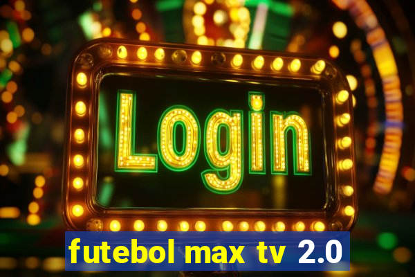 futebol max tv 2.0