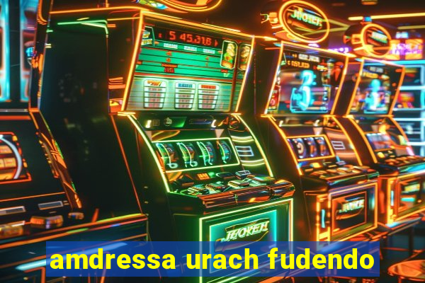 amdressa urach fudendo