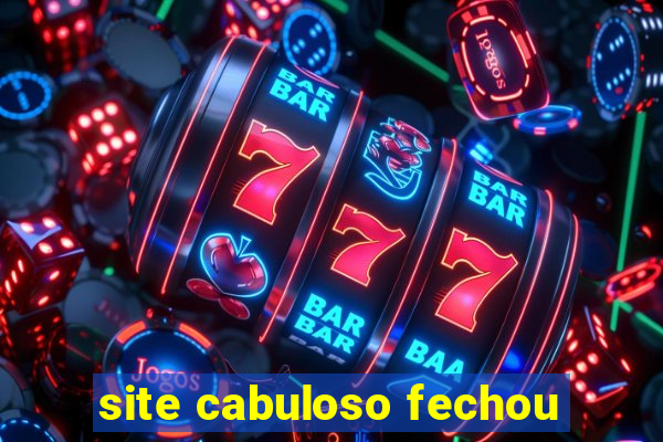 site cabuloso fechou