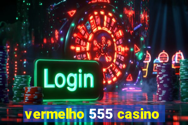 vermelho 555 casino