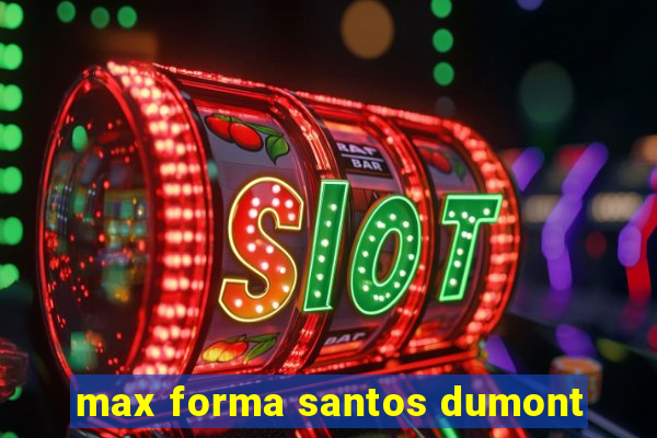 max forma santos dumont