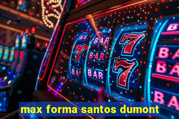 max forma santos dumont