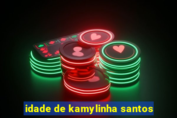 idade de kamylinha santos