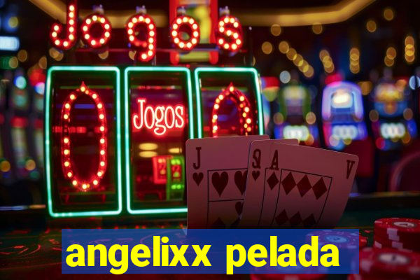 angelixx pelada