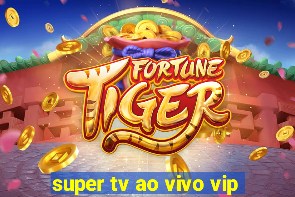 super tv ao vivo vip