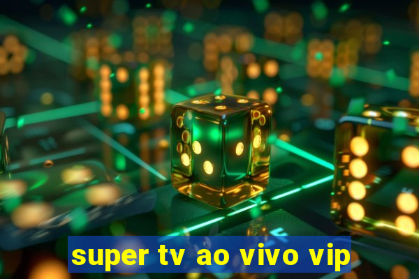 super tv ao vivo vip