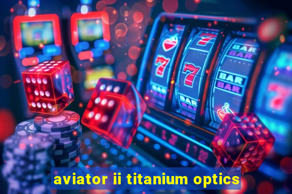 aviator ii titanium optics