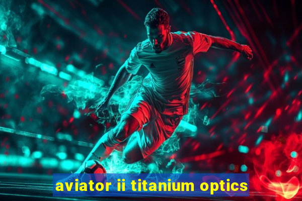 aviator ii titanium optics