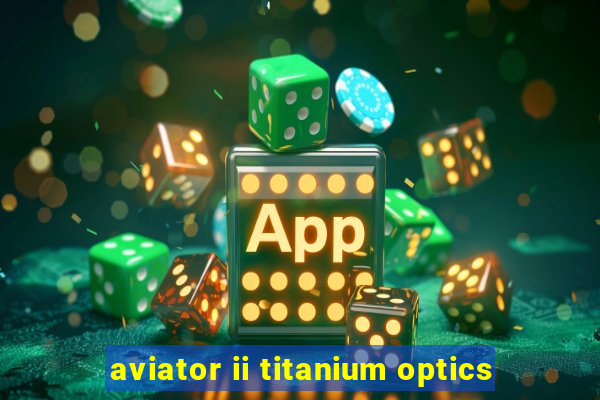 aviator ii titanium optics