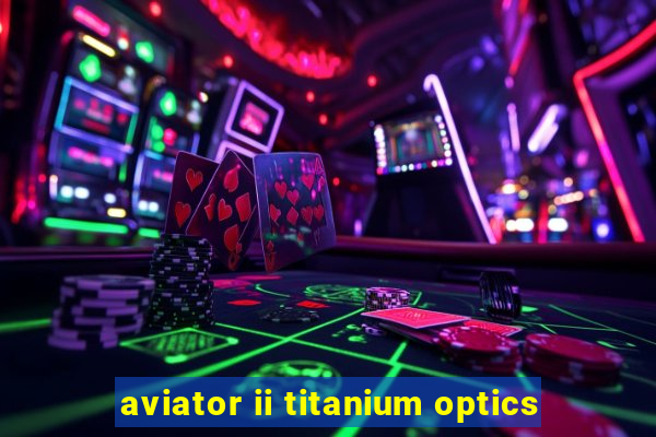 aviator ii titanium optics