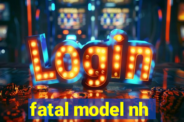 fatal model nh