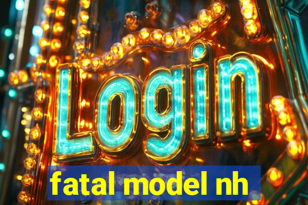 fatal model nh