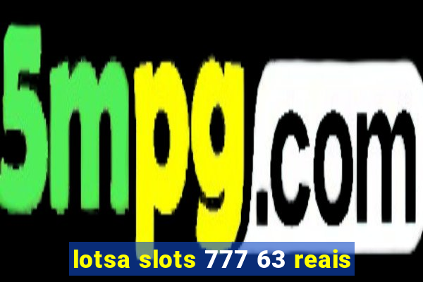 lotsa slots 777 63 reais