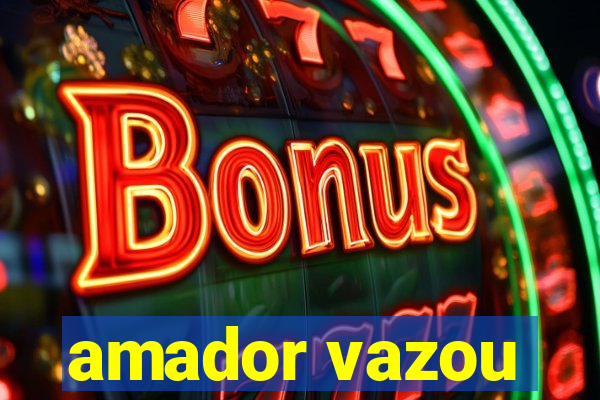 amador vazou