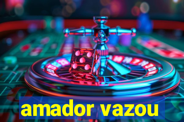 amador vazou