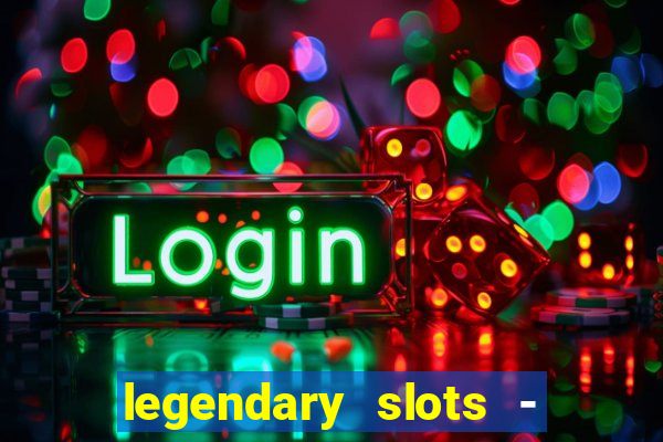 legendary slots - casino games