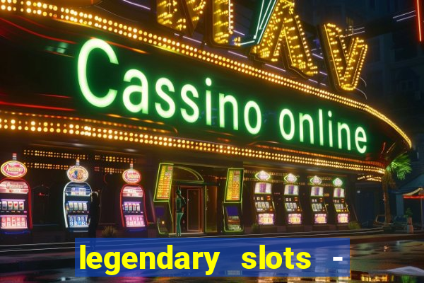 legendary slots - casino games