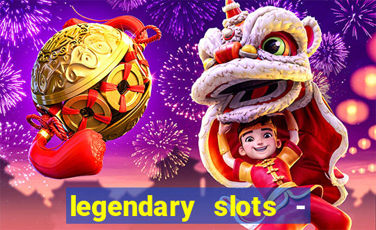 legendary slots - casino games