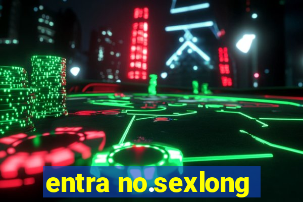 entra no.sexlong