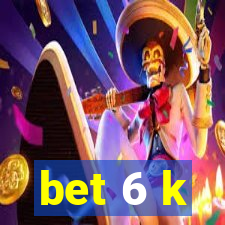 bet 6 k