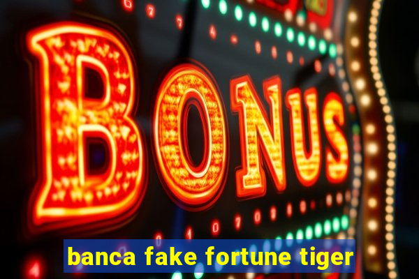 banca fake fortune tiger