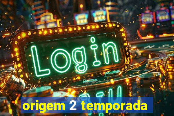 origem 2 temporada