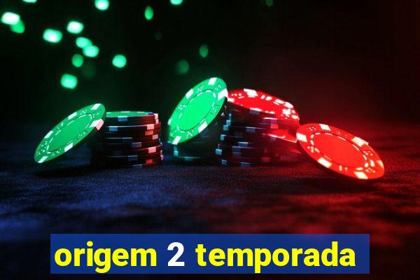 origem 2 temporada