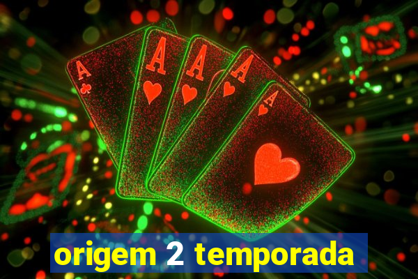 origem 2 temporada