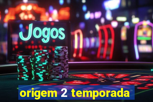 origem 2 temporada