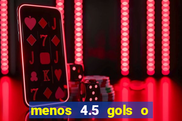 menos 4.5 gols o que significa