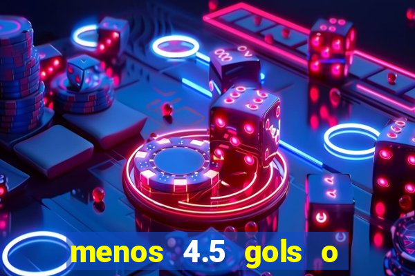 menos 4.5 gols o que significa