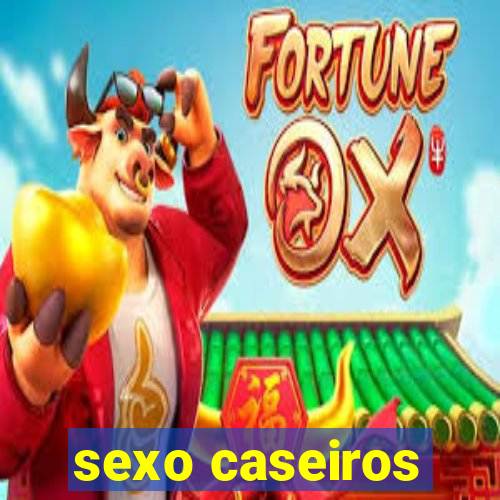 sexo caseiros