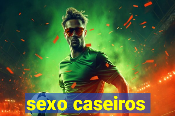 sexo caseiros