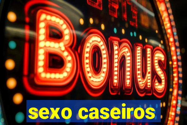 sexo caseiros